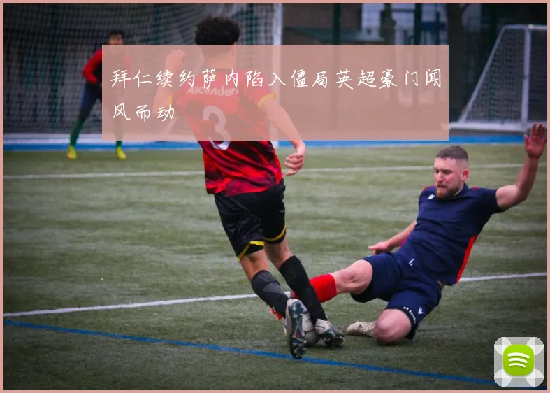 拜仁续约萨内陷入僵局英超豪门闻风而动